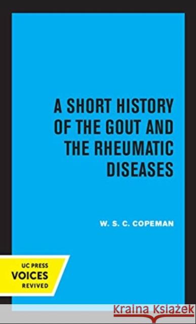 A Short History of the Gout and the Rheumatic Diseases W. S. C. Copeman 9780520363458