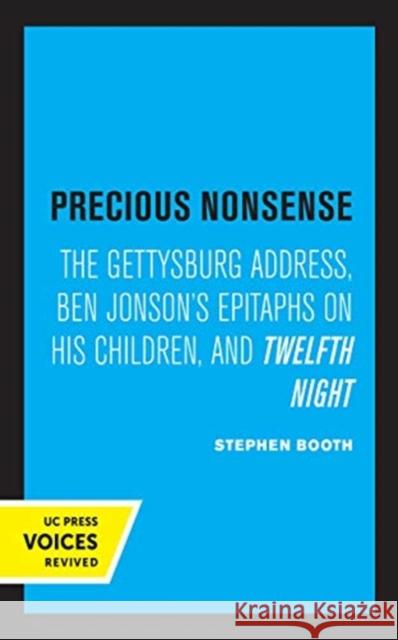 Precious Nonsense: The Gettysburg Address, Ben Jonson's Epitaphs on His Children, and Twelfth Night Booth, Stephen 9780520364059