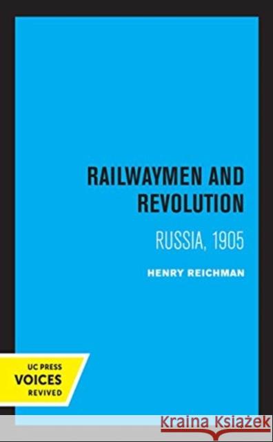 Railwaymen and Revolution: Russia, 1905 Henry Reichman 9780520364752