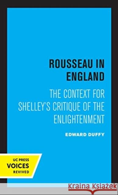 Rousseau in England: The Context for Shelley's Critique of the Enlightenment Edward Duffy 9780520364776 University of California Press