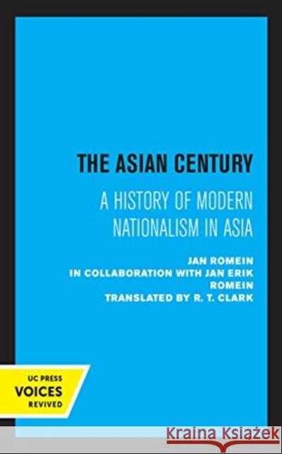 The Asian Century: A History of Modern Nationalism in Asia Romein, Jan 9780520364950 University of California Press