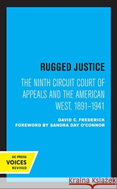 Rugged Justice: The Ninth Circuit Court of Appeals and the American West, 1891-1941 Frederick, David C. 9780520364967 University of California Press