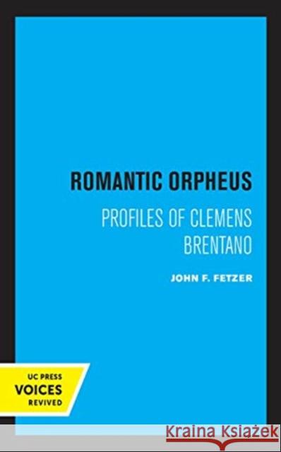 Romantic Orpheus: Profiles of Clemens Brentano John F. Fetzer 9780520365131 University of California Press