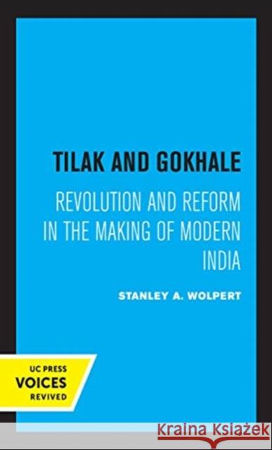 Tilak and Gokhale: Revolution and Reform in the Making of Modern India Wolpert, Stanley 9780520365230 University of California Press