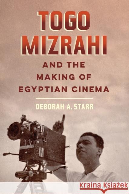 Togo Mizrahi and the Making of Egyptian Cinema: Volume 1 Starr, Deborah A. 9780520366206 University of California Press