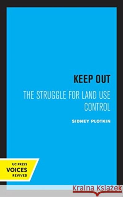 Keep Out: The Struggle for Land Use Control Sidney Plotkin 9780520367012