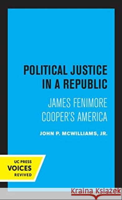 Political Justice in a Republic: James Fenimore Cooper's America John P. McWilliams 9780520367210