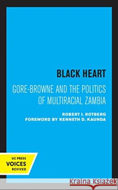 Black Heart: Gore-Browne and the Politics of Multiracial Zambia Volume 20 Rotberg, Robert I. 9780520367937 University of California Press