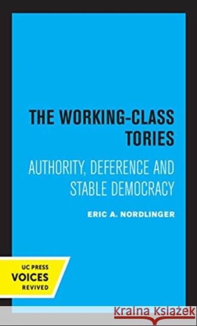The Working-Class Tories: Authority, Deference and Stable Democracy Nordlinger, Eric A. 9780520367982 University of California Press
