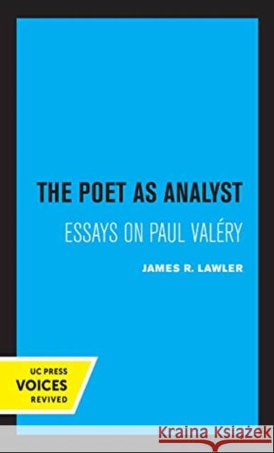 The Poet as Analyst: Essays on Paul Valery James R. Lawler 9780520368019 University of California Press