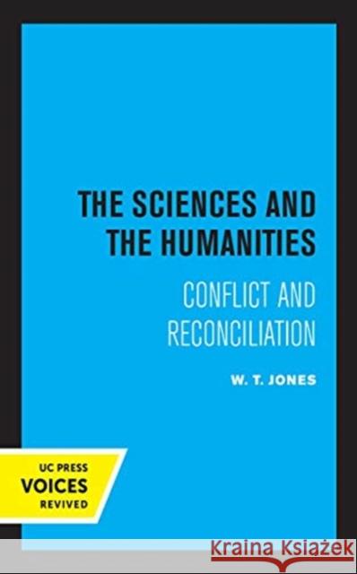 The Sciences and the Humanities: Conflict and Reconciliation W. T. Jones 9780520368057 University of California Press