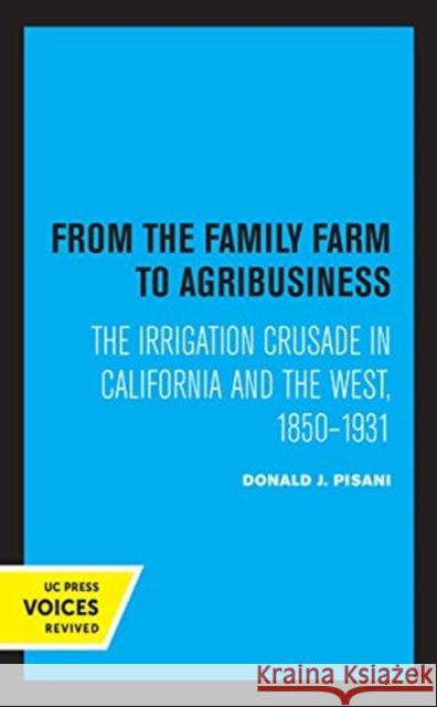 From the Family Farm to Agribusiness: The Irrigation Crusade in California and the West, 1850-1931 Pisani, Donald J. 9780520368200