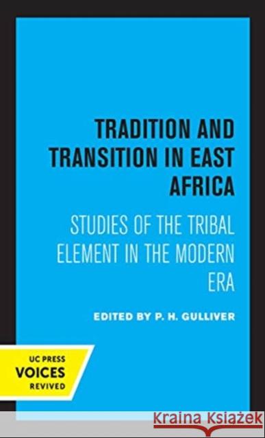 Tradition and Transition in East Africa: Studies of the Tribal Element in the Modern Era P. H. Gulliver 9780520368255 University of California Press