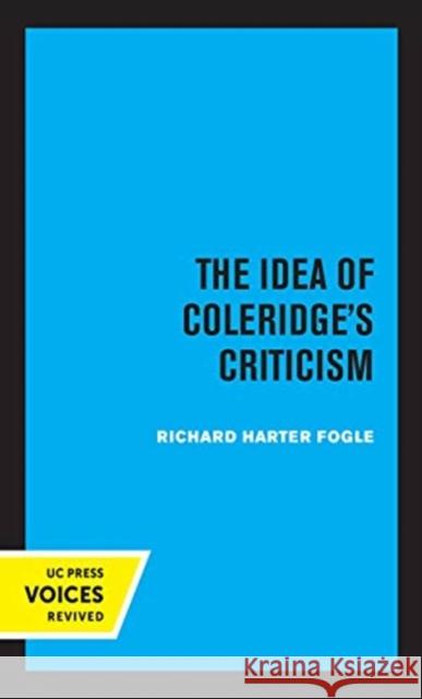 The Idea of Coleridge's Criticism: Perspectives in Criticism Volume 9 Fogle, Richard Harter 9780520368460 University of California Press