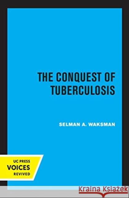 The Conquest of Tuberculosis Selman A. Waksman 9780520368606