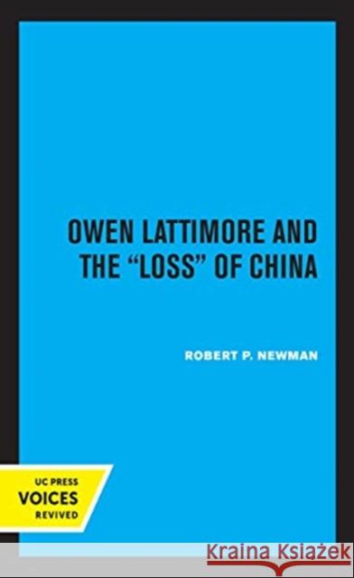 Owen Lattimore and the Loss of China Robert P. Newman 9780520368620