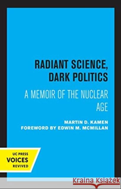 Radiant Science, Dark Politics: A Memoir of the Nuclear Age Martin D. Kamen 9780520369146