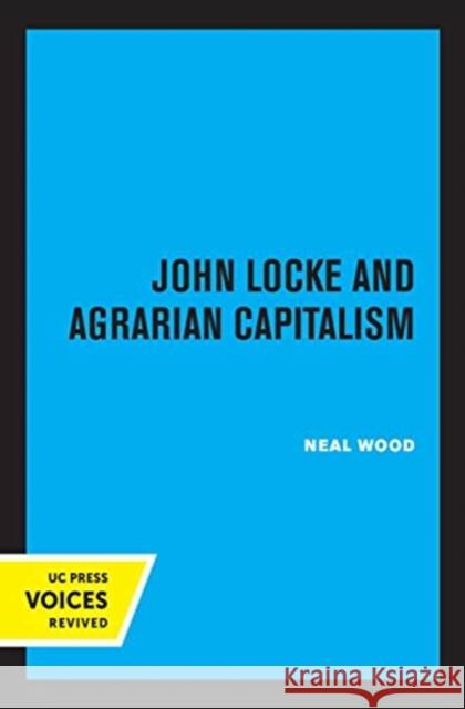 John Locke and Agrarian Capitalism Neal Wood 9780520369337 University of California Press