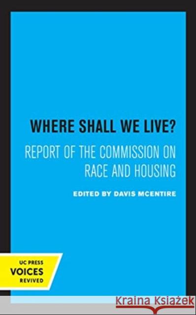 Where Shall We Live?: Report of the Commission on Race and Housing Davis McEntire 9780520369429 University of California Press
