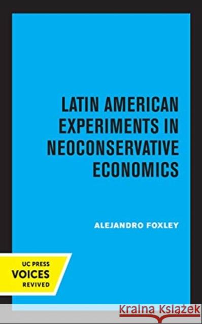 Latin American Experiments in Neoconservative Economics Alejandro Foxley 9780520369665 University of California Press