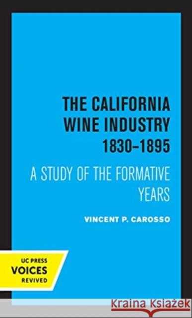 The California Wine Industry 1830-1895: A Study of the Formative Years Carosso, Vincent P. 9780520369733 University of California Press