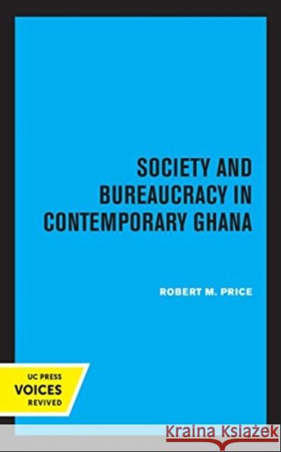 Society and Bureaucracy in Contemporary Ghana Robert M. Price 9780520370388 University of California Press