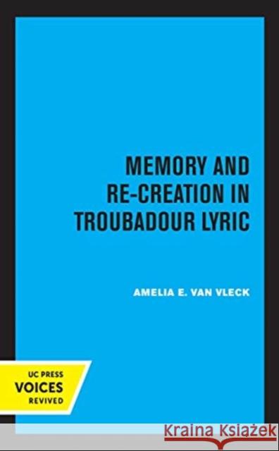 Memory and Re-Creation in Troubadour Lyric Amelia E. Va 9780520370401 University of California Press