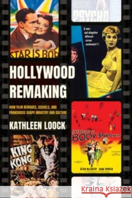 Hollywood Remaking: How Film Remakes, Sequels, and Franchises Shape Industry and Culture Kathleen Loock 9780520375765 University of California Press