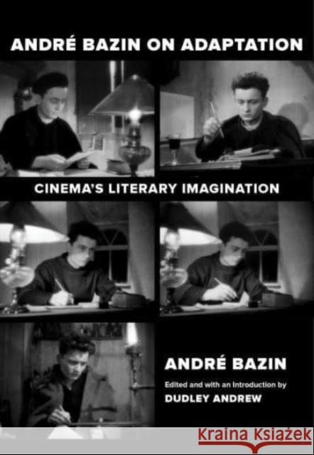 Andre Bazin on Adaptation: Cinema's Literary Imagination Andre Bazin Dudley Andrew Deborah Glassman 9780520375802 University of California Press