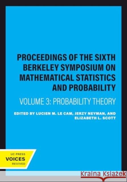 Proceedings of the Sixth Berkeley Symposium on Mathematical Statistics and Probability, Volume III: Probability Theory Lucien M. L Jerzy Neyman Elizabeth L. Scott 9780520375901 University of California Press