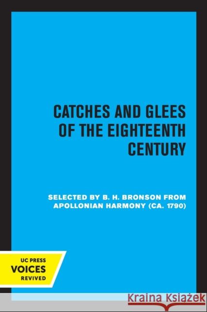 Catches and Glees of the Eighteenth Century: Selected from Appolonian Harmony (Ca. 1790) Bronson, Bertrand H. 9780520376663 University of California Press