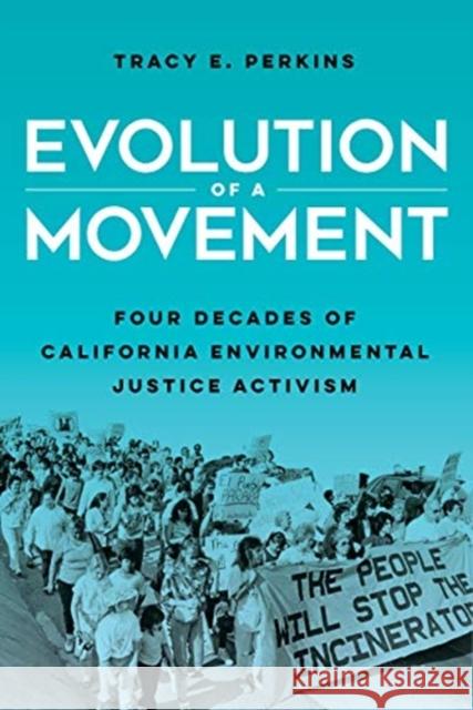 Evolution of a Movement: Four Decades of California Environmental Justice Activism Tracy Perkins 9780520376977