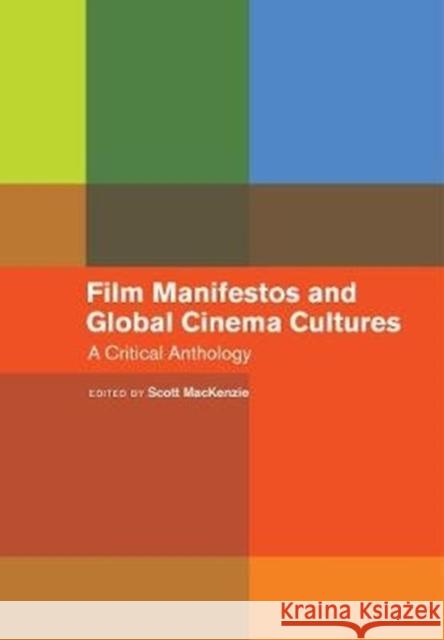 Film Manifestos and Global Cinema Cultures: A Critical Anthology Scott MacKenzie 9780520377479