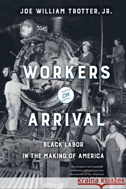 Workers on Arrival: Black Labor in the Making of America Joe William Trotter 9780520377516 University of California Press