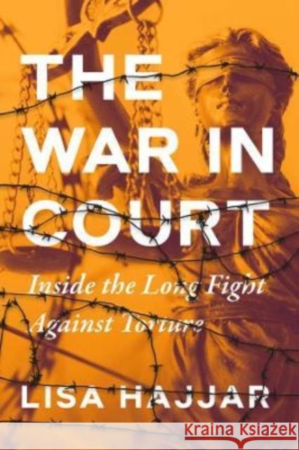 The War in Court: Inside the Long Fight against Torture Lisa Hajjar 9780520378933
