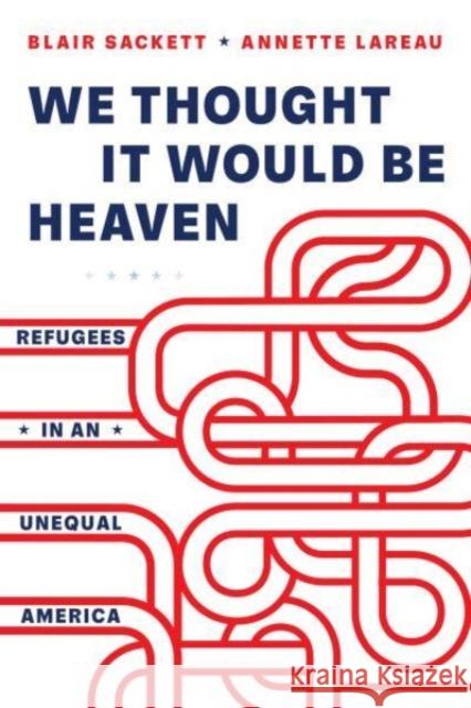 We Thought It Would Be Heaven: Refugees in an Unequal America Annette Lareau 9780520379046 University of California Press