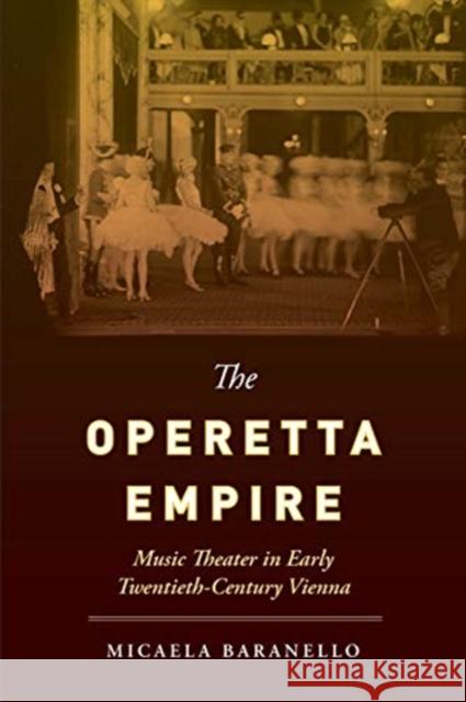 The Operetta Empire: Music Theater in Early Twentieth-Century Vienna Micaela Baranello 9780520379121 University of California Press