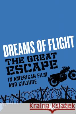 Dreams of Flight: The Great Escape in American Film and Culture Dana Polan 9780520379299 University of California Press