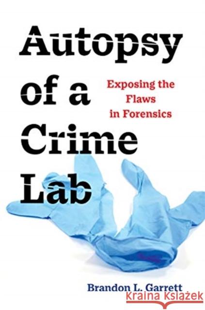Autopsy of a Crime Lab: Exposing the Flaws in Forensics Brandon L. Garrett 9780520379336 University of California Press