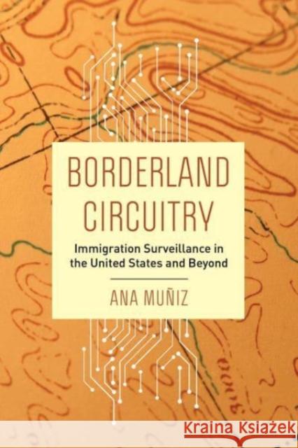 Borderland Circuitry: Immigration Surveillance in the United States and Beyond Mu 9780520379480 University of California Press