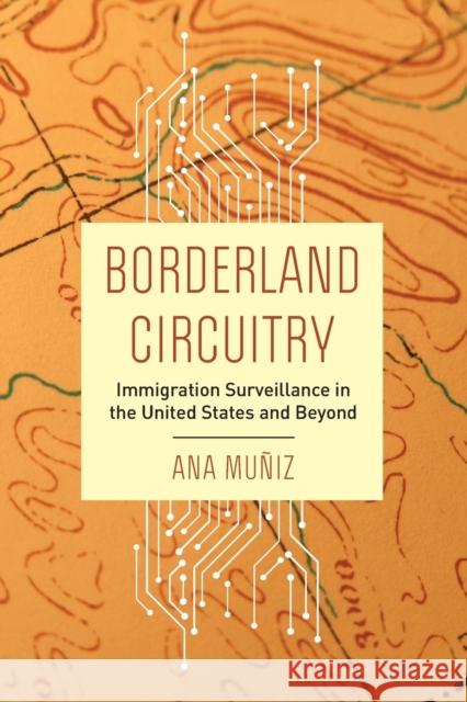 Borderland Circuitry: Immigration Surveillance in the United States and Beyond Mu 9780520379497 University of California Press