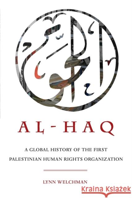 Al-Haq: A Global History of the First Palestinian Human Rights Organizationvolume 2 Welchman, Lynn 9780520379756 University of California Press