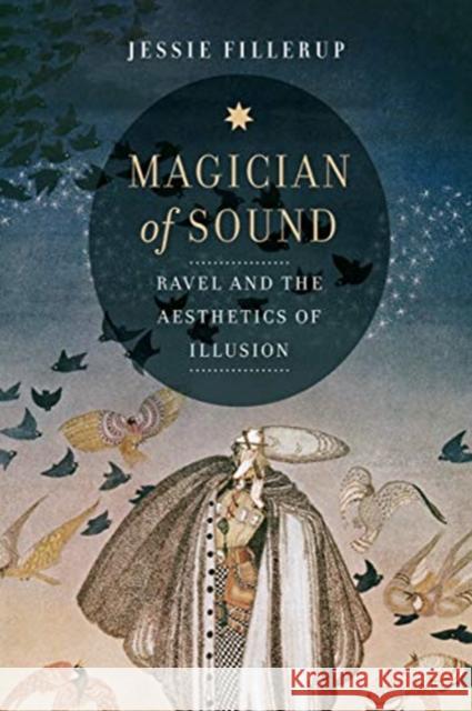 Magician of Sound: Ravel and the Aesthetics of Illusionvolume 29 Fillerup, Jessie 9780520379886 University of California Press