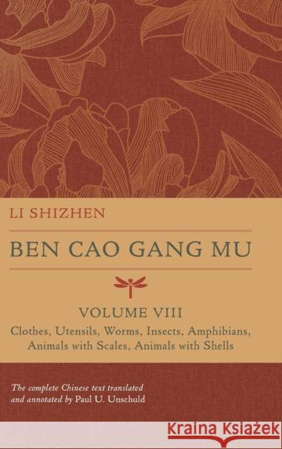 Ben Cao Gang Mu, Volume VIII: Clothes, Utensils, Worms, Insects, Amphibians, Animals with Scales, Animals with Shellsvolume 8 Shizhen, Li 9780520379916 University of California Press