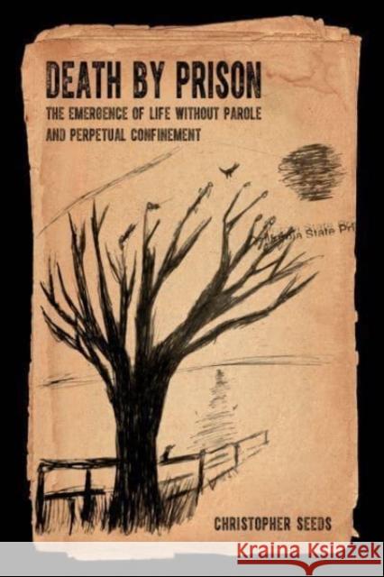 Death by Prison: The Emergence of Life Without Parole and Perpetual Confinement Seeds, Christopher 9780520379978 University of California Press