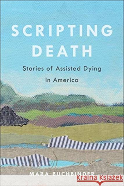 Scripting Death: Stories of Assisted Dying in America Mara Buchbinder 9780520380202 University of California Press