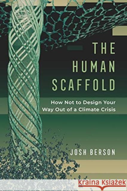 The Human Scaffold: How Not to Design Your Way Out of a Climate Crisisvolume 2 Berson, Josh 9780520380486 University of California Press