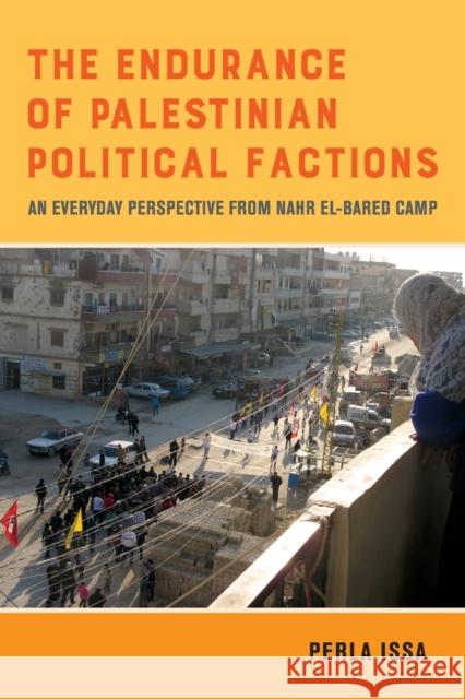 The Endurance of Palestinian Political Factions: An Everyday Perspective from Nahr El-Bared Campvolume 3 Issa, Perla 9780520380592 University of California Press