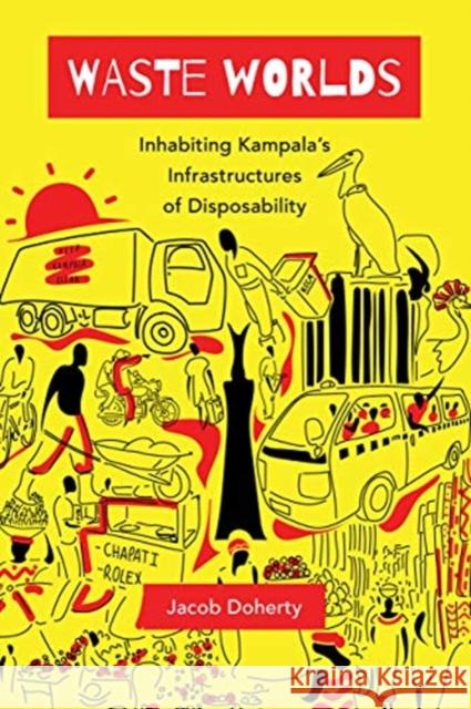 Waste Worlds: Inhabiting Kampala's Infrastructures of Disposability Jacob Doherty 9780520380950 University of California Press