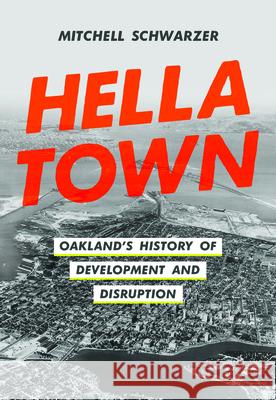 Hella Town: Oakland's History of Development and Disruption Mitchell Schwarzer 9780520381124 University of California Press